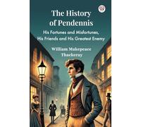 The History Of Pendennis His Fortunes and Misfortunes, His Friends and His Greatest Enemy