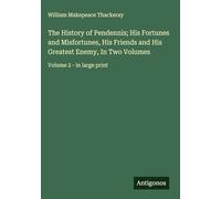 The History of Pendennis; His Fortunes and Misfortunes, His Friends and His Greatest Enemy, In Two Volumes: Volume 2 - in large print