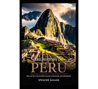 THE HISTORY OF PERU: From the First Cities to Empire, Collapse, Colonization, and Independence (The Americas History Series)