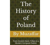 The History of Poland: From Ancient Slavic Tribes to a Modern European Nation (history books)