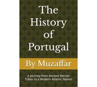The History of Portugal: A Journey from Ancient Iberian Tribes to a Modern Atlantic Nation (history books)