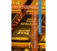 The History of Precious Metals: How Gold, Silver, and Other Metals Shaped Civilizations (The History of Materials)