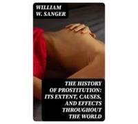 The History Of Prostitution: Its Extent Causes And Effects Throughout
