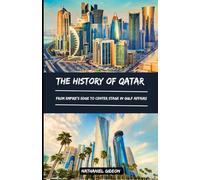 THE HISTORY OF QATAR: From Empire’s Edge to Center Stage in Gulf Affairs (Ancient Realms)