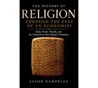 The History of Religion Through The Eyes of an Economist: Faith, Power, Wealth, and the Institutions That Shaped Civilization