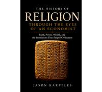The History of Religion Through The Eyes of an Economist: Faith, Power, Wealth, and the Institutions That Shaped Civilization