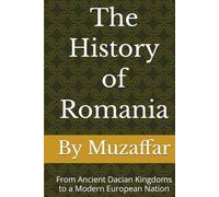 The History of Romania: From Ancient Dacian Kingdoms to a Modern European Nation (history books)