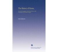 The History of Rome,: From the Foundation of the City of Rome, to the Destruction of the Western Empire.