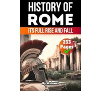 The History of Rome: Its Full Rise and Fall (Books About Italy History)