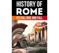 The History of Rome: Its Full Rise and Fall (Books About Italy History)