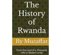 The History of Rwanda: From the Land of a Thousand Hills to Modern Unity (history books)