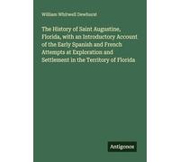 The History of Saint Augustine, Florida, with an Introductory Account of the Early Spanish and French Attempts at Exploration and Settlement in the Territory of Florida