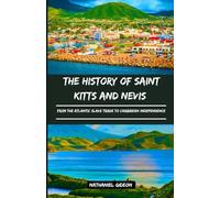 THE HISTORY OF SAINT KITTS AND NEVIS: From the Atlantic Slave Trade to Caribbean Independence (Ancient Realms)
