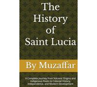 The History of Saint Lucia: A Complete Journey from Volcanic Origins and Indigenous Roots to Colonial History, Independence, and Modern Development (history books)