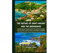 THE HISTORY OF SAINT VINCENT AND THE GRENADINES: Island Life, People, Culture, Festivals, and Tourism in the Caribbean (Ancient Realms)