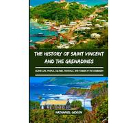 THE HISTORY OF SAINT VINCENT AND THE GRENADINES: Island Life, People, Culture, Festivals, and Tourism in the Caribbean (Ancient Realms)