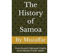 The History of Samoa: From Ancient Polynesian Origins to the Modern Pacific Nation (history books)