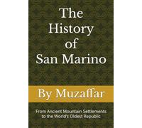 The History of San Marino: From Ancient Mountain Settlements to the World’s Oldest Republic (history books)