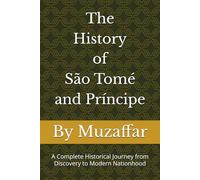 The History of São Tomé and Príncipe: A Complete Historical Journey from Discovery to Modern Nationhood (history books)