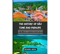 THE HISTORY OF SÃO TOMÉ AND PRÍNCIPE: Rise, Fall, and Rebirth of an African Island Nation (Ancient Realms)