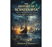 THE HISTORY OF SCANDINAVIA: A Story of Norse Myth, Sea Kings, Kingdoms, and the Making of the Nordic World