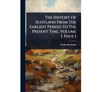 The History Of Scotland From The Earliest Period To The Present Time, Volume 1, Issue 1