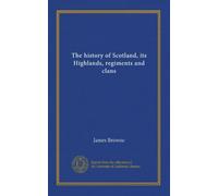 The history of Scotland, its Highlands, regiments and clans (v.1)