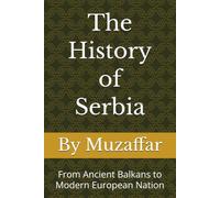 The History of Serbia: From Ancient Balkans to Modern European Nation (history books)