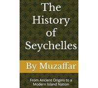 The History of Seychelles: From Ancient Origins to a Modern Island Nation (history books)