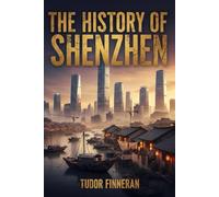 The History of Shenzhen: From Fishing Village to Future City (Tudor's China)