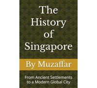 The History of Singapore: From Ancient Settlements to a Modern Global City (history books)