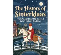 The History of Sinterklaas: From Ancient Saint to Beloved Dutch Holiday Tradition