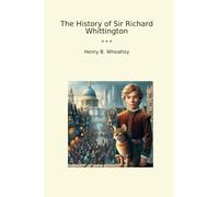 The History of Sir Richard Whittington (Classic Books)