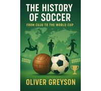 The History of Soccer From Cuju to The World Cup (Voices of History)