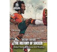 The History of Soccer: Global Game of Dreams and Rivalries (History for Kids)