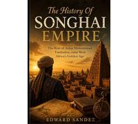THE HISTORY OF SONGHAI EMPIRE: The Rise of Askia Muhammad, Timbuktu, and West Africa’s Golden Age