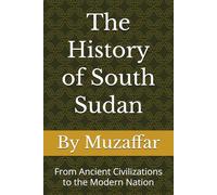The History of South Sudan: From Ancient Civilizations to the Modern Nation (history books)