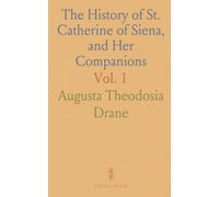 The History of St. Catherine of Siena, and Her Companions: With a Translation of Her Treatise on Consummate Perfection