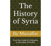 The History of Syria: From the Cradle of Civilization to the Heart of Conflict