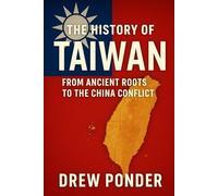 The History of Taiwan: From Ancient Roots to the China Conflict
