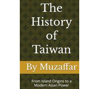 The History of Taiwan: From Island Origins to a Modern Asian Power (history books)