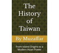 The History of Taiwan: From Island Origins to a Modern Asian Power (history books)