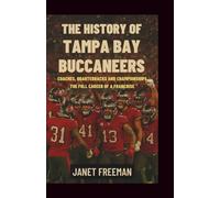The History of Tampa Bay Buccaneers: Coaches, Quarterbacks and Championships-The Full Career of a Franchise