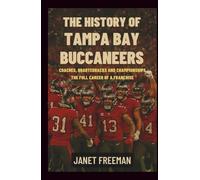 The History of Tampa Bay Buccaneers: Coaches, Quarterbacks and Championships-The Full Career of a Franchise