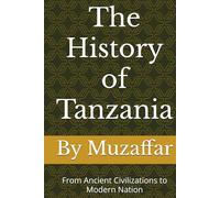 The History of Tanzania: From Ancient Civilizations to Modern Nation (history books)
