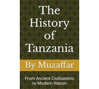 The History of Tanzania: From Ancient Civilizations to Modern Nation (history books)