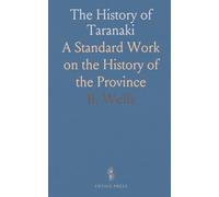 The History of Taranaki: A Standard Work on the History of the Province