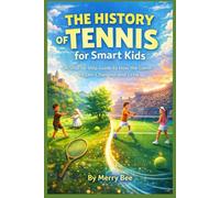 The history of tennis for smart kids: A step-by-step guide to how the game began, changed, and grew (The History of Sports for Smart Kids: How Games Became Legends)