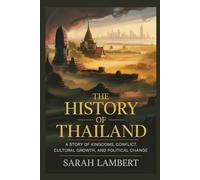 The History of Thailand: A Story of Kingdoms, Conflict, Cultural Growth, and Political Change (The Asian History Series)