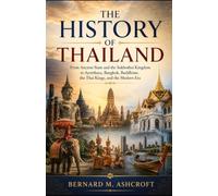 The History of Thailand: From Ancient Siam and the Sukhothai Kingdom to Ayutthaya, Bangkok, Buddhism, the Thai Kings, and the Modern Era (The Chronicles of Civilization)